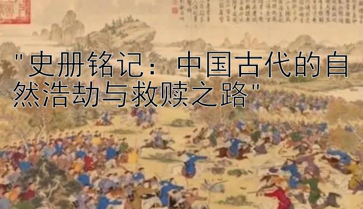 史册铭记：中国古代的自然浩劫与救赎之路