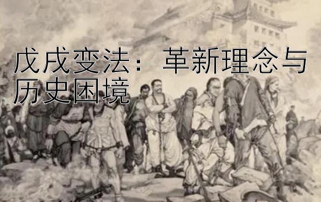 戊戌变法：革新理念与历史困境