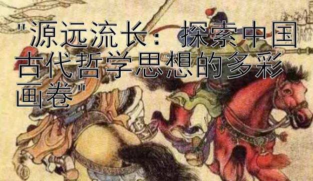 源远流长：探索中国古代哲学思想的多彩画卷