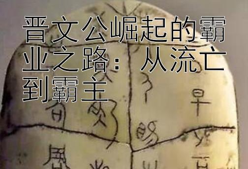 晋文公崛起的霸业之路：从流亡到霸主