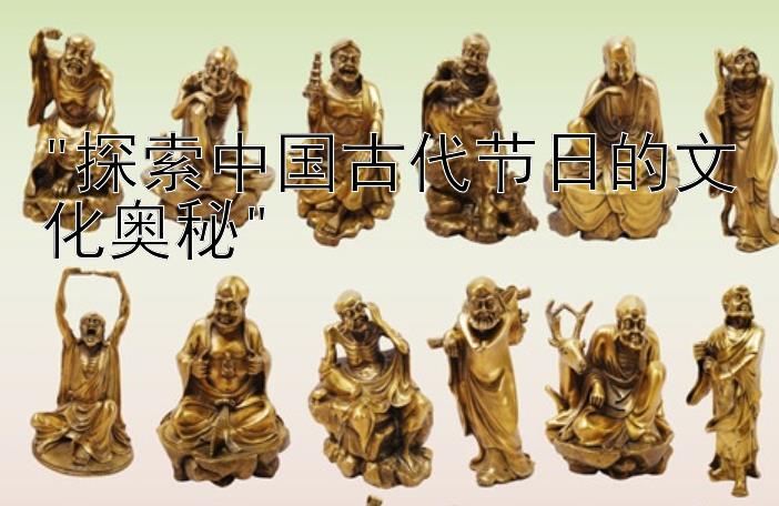 探索中国古代节日的文化奥秘