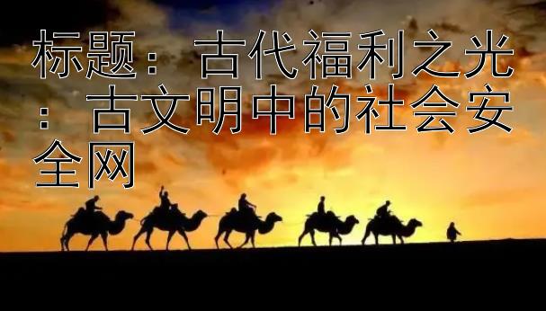 古代福利之光：古文明中的社会安全网