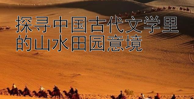 探寻中国古代文学里的山水田园意境