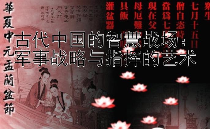 古代中国的智慧战场：军事战略与指挥的艺术