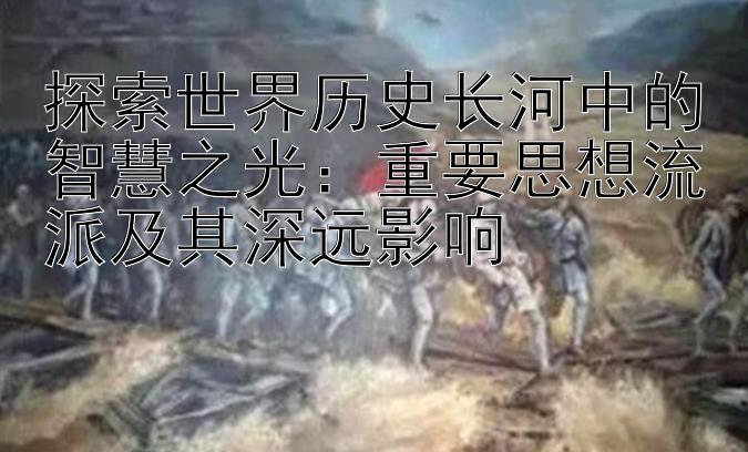 探索世界历史长河中的智慧之光：重要思想流派及其深远影响