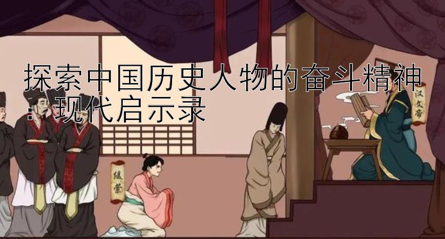 探索中国历史人物的奋斗精神：现代启示录