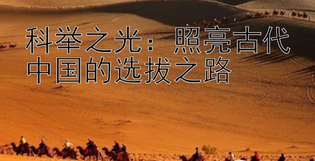 科举之光：照亮古代中国的选拔之路