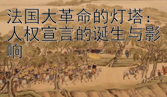 法国大革命的灯塔：人权宣言的诞生与影响