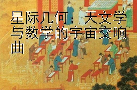 星际几何：天文学与数学的宇宙交响曲