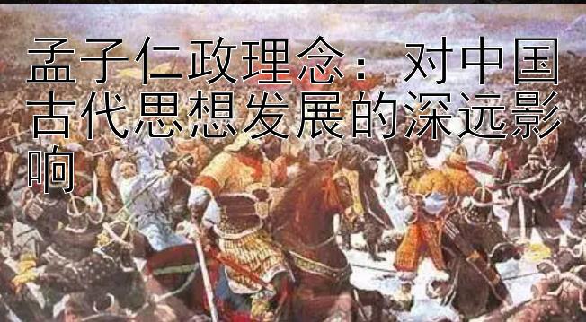 孟子仁政理念：对中国古代思想发展的深远影响