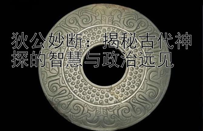 狄公妙断：揭秘古代神探的智慧与政治远见