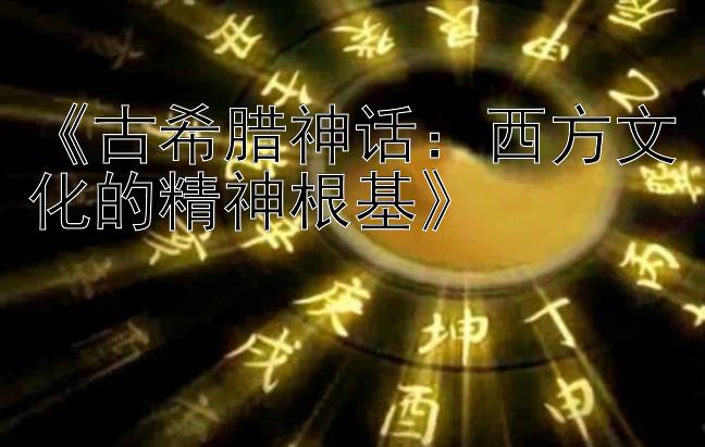 《古希腊神话：西方文化的精神根基》