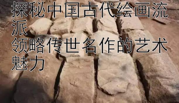 探秘中国古代绘画流派  
领略传世名作的艺术魅力