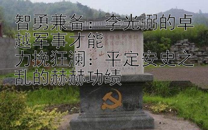 智勇兼备：李光弼的卓越军事才能  